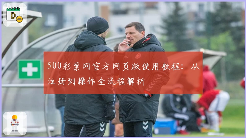 500彩票网官方网页版使用教程：从注册到操作全流程解析